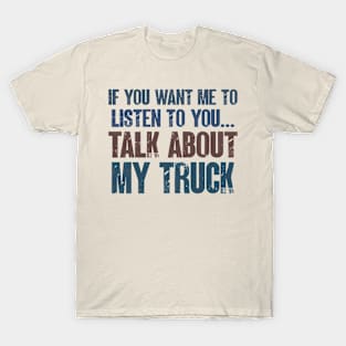 If You Want Me to Listen to You Talk About My Truck Funny Truck Mechanic Gift T-Shirt